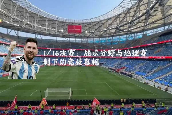 1/16决赛:战术分野与地理赛制下的竞技真相
