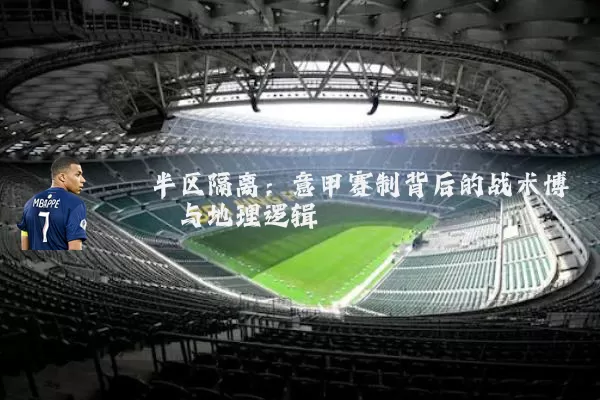 半区隔离：意甲赛制背后的战术博弈与地理逻辑
