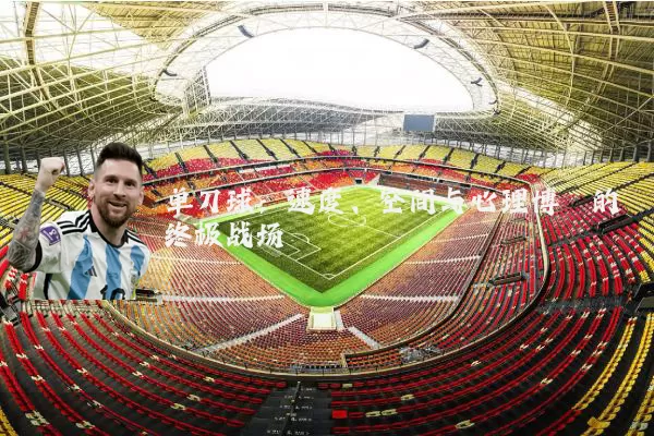 单刀球：速度、空间与心理博弈的终极战场