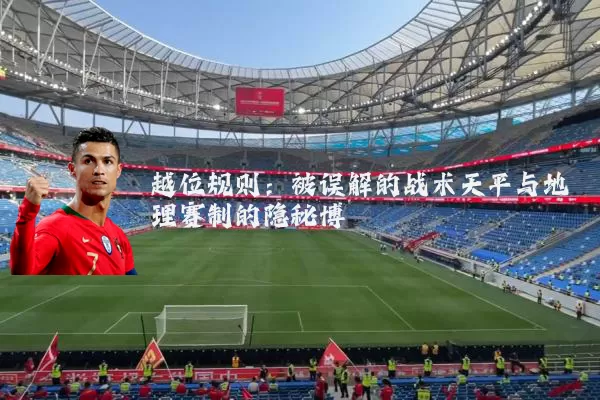 越位规则：被误解的战术天平与地理赛制的隐秘博弈
